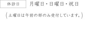 休診日　月曜日・日曜日・祝日（第２、第４金曜日、および土曜日は午前の部のみ受付しています。）