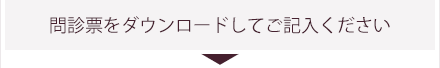 問診票をダウンロードしてご記入ください